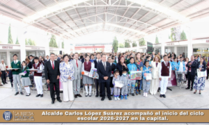 Alcalde Carlos López Suárez acompañó el inicio del ciclo escolar 2026-2027 en la capital.