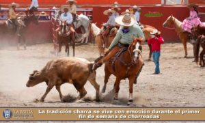 La tradición charra se vive con emoción durante el primer fin de semana de charreadas.