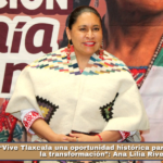 “Vive Tlaxcala una oportunidad histórica para profundizar la transformación”: Ana Lilia Rivera.