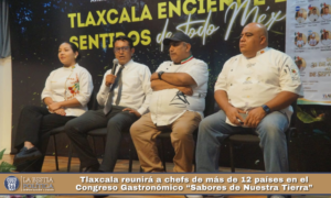Tlaxcala reunirá a chefs de más de 12 países en el Congreso Gastronómico “Sabores de Nuestra Tierra”.