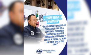 PAN Tlaxcala exige que la Mañanera también tenga reglas de verificación y réplica.