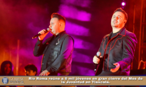 Río Roma reúne a 6 mil jóvenes en gran cierre del Mes de la Juventud en Tlaxcala.