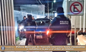 Policía Municipal de Tlaxcala interviene fiesta clandestina y restablece la paz y el orden en Ixtulco.
