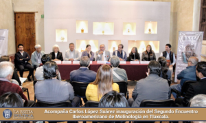 Acompaña Carlos López Suárez inauguración del Segundo Encuentro Iberoamericano de Molinología en Tlaxcala.