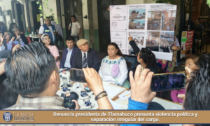Denuncia presidenta de Tlamahuco presunta violencia política y separación irregular del cargo.