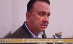 Tlaxcala, noveno lugar en ánimo para invertir, pero, “no es para echar las campanas al vuelo”: COPARMEX.