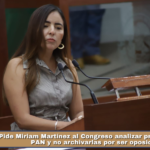 Pide Miriam Martínez al Congreso analizar propuestas del PAN y no archivarlas por ser oposición.