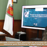 Alcalde Carlos López participa en acciones de coordinación nacional para fortalecer la seguridad de las familias.