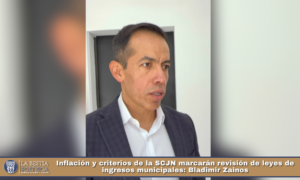 Inflación y criterios de la SCJN marcarán revisión de leyes de ingresos municipales: Bladimir Zainos.