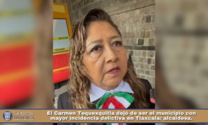 El Carmen Tequexquitla dejó de ser el municipio con mayor incidencia delictiva en Tlaxcala: alcaldesa.