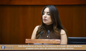 Solo tlaxcaltecas al frente de Secretarías de Estado: Miriam Martínez propone cinco años de residencia y arraigo efectivo.