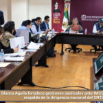 Blanca Águila fortalece gestiones sindicales ante IMSS-Bienestar con respaldo de la dirigencia nacional del SNTSA.
