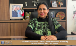 La transformación de Tlaxcala necesita unidad, madurez y responsabilidad: Ana Lilia Rivera.