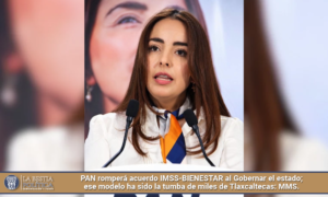PAN romperá acuerdo IMSS-BIENESTAR al Gobernar el estado; ese modelo ha sido la tumba de miles de Tlaxcaltecas: MMS.