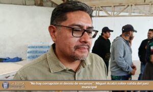 “No hay corrupción ni desvío de recursos”: Miguel Acatzi sobre salida del juez municipal