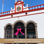 La presidenta Rocío Meléndez Pluma impulsa la transformación de la imagen del centro de Tlaltelulco.
