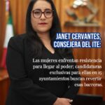 Janet Cervantes, consejera del ITE: Las mujeres enfrentan resistencia para llegar al poder; candidaturas exclusivas para ellas en 15 ayuntamientos buscan revertir esas barreras.
